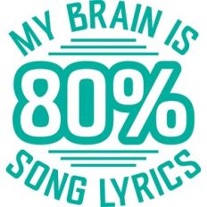 My brain is 80% song lyrics