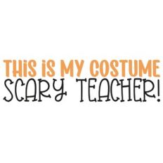 This Is My Costume I'm A Scary Teacher Quote