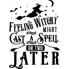 Feeling Witchy Might Cast Spell Later