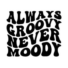Always groovy never moody