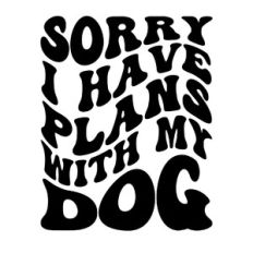 Sorry I have plans with my dog
