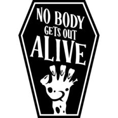 No body gets out alive