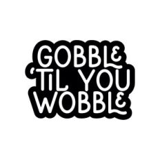 Gobble 'Til You Wobble