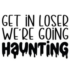 Get In Loser We're Going Haunting Quote