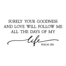 surely your goodness and love | scripture quote
