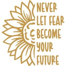 never let fear become your future
