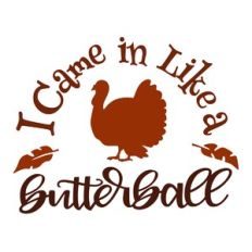Came in Like a Butterball