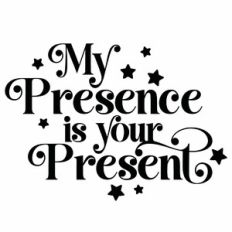 My Presence is your Present Quote