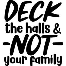 Deck the halls and not your family