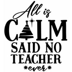 All is calm said no teacher ever - Teacher Appreciation Day