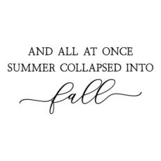 and all at once summer collapsed into fall