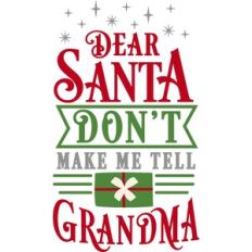 Dear Santa Don't Make Me Tell Grandma