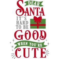 Dear Santa Hard Be Good When Cute