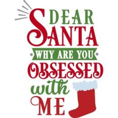 Dear Santa Why Are You Obsessed With Me