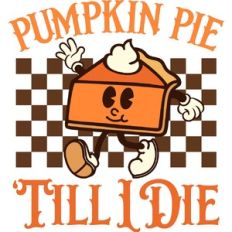 pumpkin pie 'till I die