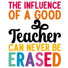 The Influence of a Good Teacher Can Never Be Erased Quote