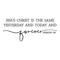 jesus christ is the same yesterday and today and forever