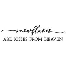 snowflakes are kisses from heaven