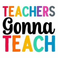 Teachers Gonna Teach Quote