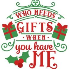 Who Needs Gifts You Have Me