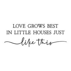 love grows best in little houses just like this