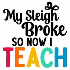 My Sleigh Broke So Now I Teach Quote