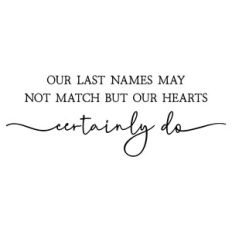 our last names may not match but our hearts certainly do