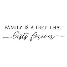 family is a gift that lasts forever