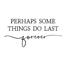 perhaps some things do last forever
