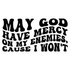 May god have mercy on my enemies, cause I won't