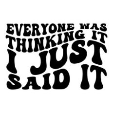 Everyone was thinking it I just said it