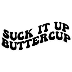Suck it up buttercup