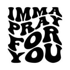 Imma pray for you