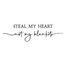 steal my heart not my blankets