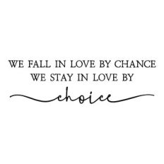 we fall in love by chance we stay in love by choice