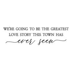 we're going to be the greatest love story