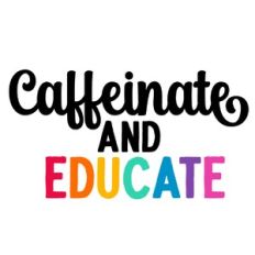 Caffeinate and Educate Quote