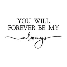 you will forever be my always