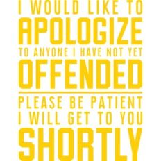 I would like to apologize to anyone I have not yet offended