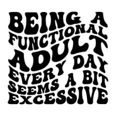 Being a functional adult every day seems a bit excessive