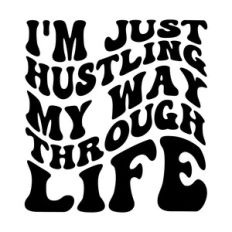 I'm just hustling my way through life
