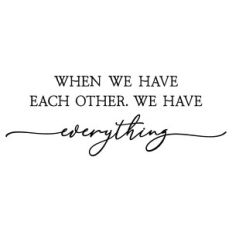 when we have each other we have everything