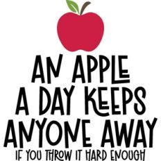 An apple a day keeps anyone away if you throw it hard enough