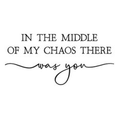 in the middle of my chaos there was you