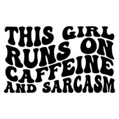 This girl runs on caffeine and sarcasm