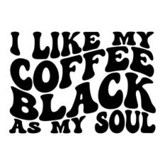 I like my coffee black as my soul