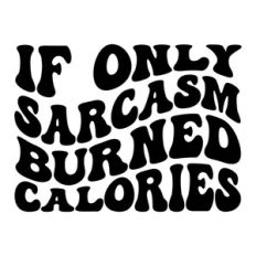 If only sarcasm burned calories