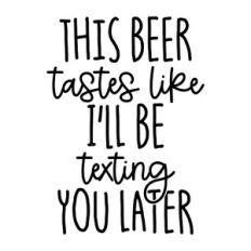 This Beer Tastes Like I'll Be Texting You Later