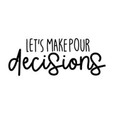 Let's Make Pour Decisions