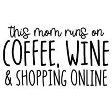 This Mom Runs On Coffee, Wine and Shopping Online